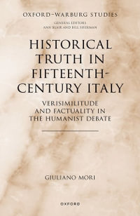Historical Truth in Fifteenth-Century Italy Verisimilitude and Factuality in the : Verisimilitude and Factuality in the Humanist Debate - Giuliano Mori