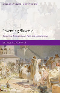 Inventing Slavonic Cultures of Writing Between Rome and Constantinople : Cultures of Writing Between Rome and Constantinople - Mirela Ivanova