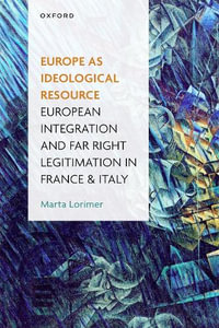 Europe as Ideological Resource European Integration and Far Right Legitimation i : European Integration and Far Right Legitimation in France and Italy - Marta Lorimer