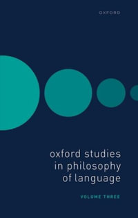 Oxford Studies in Philosophy of Language Volume 3 : Oxford Studies in Philosophy of Language - Ernest Lepore