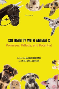 Solidarity with Animals : Promises, Pitfalls, and Potential - Alasdair Cochrane