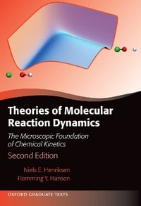 Theories of Molecular Reaction Dynamics : The Microscopic Foundation of Chemical Kinetics, Second Edition - Niels E. Henriksen