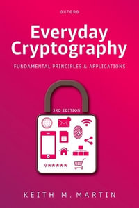 Everyday Cryptography : Fundamental Principles and Applications - Prof Keith M.  Martin