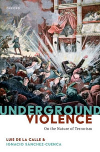 Underground Violence On the Nature of Terrorism : On the Nature of Terrorism - Luis de la Calle