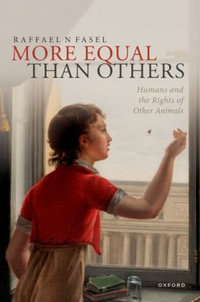 More Equal Than Others Humans and the Rights of Other Animals : Humans and the Rights of Other Animals - Raffael N Fasel