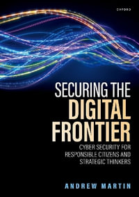 Securing the Digital Frontier : Cyber Security for Responsible Citizens and Strategic Thinkers - Andrew Martin