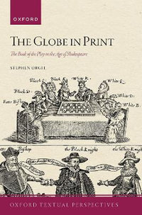 The Globe in Print The Book of the Play in the Age of Shakespeare : The Book of the Play in the Age of Shakespeare - Stephen Orgel