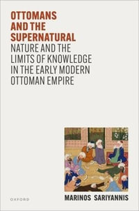 Ottomans and the Supernatural : Nature and the Limits of Knowledge in the Early Modern Ottoman Empire - Marinos  Sariyannis