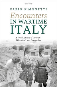 Encounters in Wartime Italy : A Social History of Invasion, Liberation, and Occupation - Fabio Simonetti