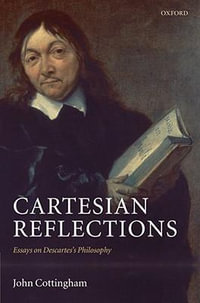 Cartesian Reflections : Essays on Descartes's Philosophy - John Cottingham