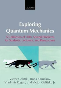 Exploring Quantum Mechanics : A Collection of 700+ Solved Problems for Students, Lecturers, and Researchers - Victor Galitski