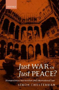 Just War or Just Peace? : Humanitarian Intervention and International Law - Simon Chesterman