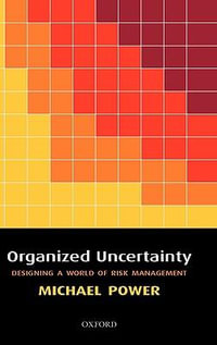 Organized Uncertainty : Designing A World of Risk Management - Michael Power