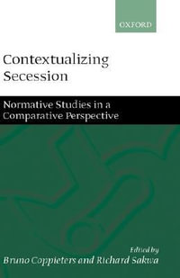 Contextualizing Secession : Normative Studies in Comparative Perspective - Bruno Coppieters
