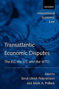 Transatlantic Economic Disputes : The EU, the US, and the WTO - Ernst-Ulrich Petersmann