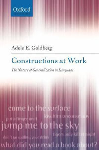 Constructions at Work : The Nature of Generalization in Language - Adele Goldberg