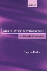 Musical Works and Performances : A Philosophical Exploration - Stephen Davies