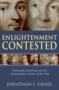 Enlightenment Contested : Philosophy, Modernity and the Emancipation of Man 1670-1752 - Jonathan I. Israel