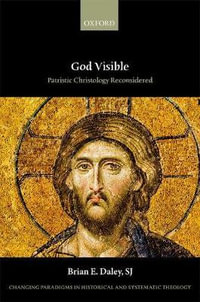 God Visible : Patristic Christology Reconsidered - SJ, Brian E. Daley