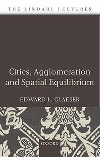 Cities, Agglomeration, and Spatial Equilibrium : The Linacre Lectures - Edward L. Glaeser