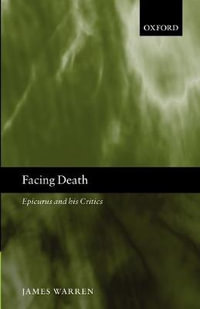 Facing Death : Epicurus and His Critics - James Warren
