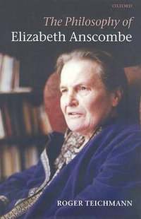 The Philosophy of Elizabeth Anscombe - Roger Teichmann
