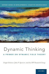 Dynamic Thinking : A Primer on Dynamic Field Theory - Gregor Schöner