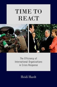 Time to React : The Efficiency of International Organizations in Crisis Response - Heidi Hardt