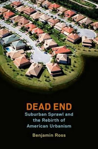 Dead End : Suburban Sprawl and the Rebirth of American Urbanism - Benjamin Ross