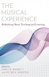 The Musical Experience : Rethinking Music Teaching and Learning - Janet R. Barrett