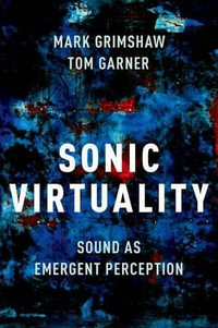 Sonic Virtuality : Sound as Emergent Perception - Mark Grimshaw