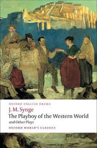 The Playboy of the Western World and Other Plays : Riders to the Sea; The Shadow of the Glen; The Tinker's Wedding; The Well of the - J. M. Synge