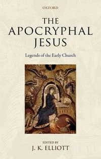 The Apocryphal Jesus : Legends of the Early Church - J. K. Elliott