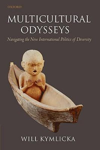Multicultural Odysseys : Navigating the New International Politics of Diversity - Will Kymlicka