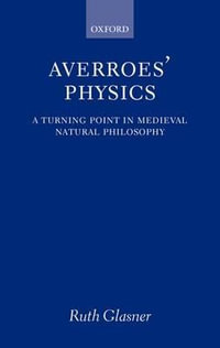 Averroes' Physics : A Turning Point in Medieval Natural Philosophy - Ruth Glasner