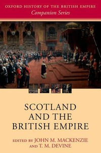 Scotland and the British Empire : The Oxford History of the British Empire Compnion Series - John M. MacKenzie