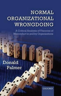 Normal Organizational Wrongdoing : A Critical Analysis of Theories of Misconduct in and by Organizations - Donald Palmer