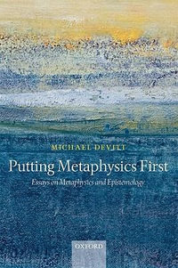 Putting Metaphysics First : Essays on Metaphysics and Epistemology - Michael Devitt