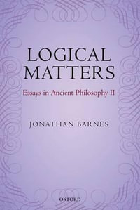 Logical Matters : Essays in Ancient Philosophy II - Jonathan Barnes