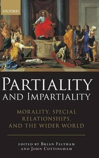 Partiality and Impartiality : Morality, Special Relationships, and the Wider World - Brian Feltham