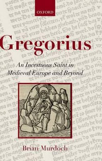 Gregorius : An Incestuous Saint in Medieval Europe and Beyond - Brian Murdoch