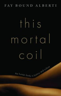 This Mortal Coil : The Human Body in History and Culture - Fay Bound Alberti