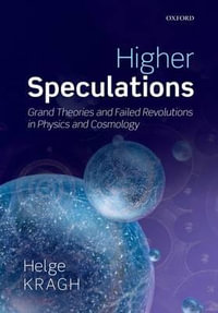 Higher Speculations : Grand Theories and Failed Revolutions in Physics and Cosmology - Helge Kragh