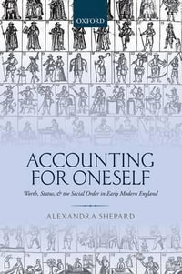 Accounting for Oneself : Worth, Status, and the Social Order in Early Modern England - Alexandra Shepard