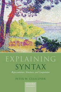Explaining Syntax : Representations, Structures, and Computation - Peter W. Culicover