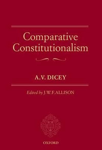 Comparative Constitutionalism : The Oxford Edition of Dicey - A.V. Dicey