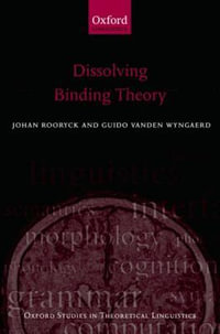 Dissolving Binding Theory : Oxford Studies in Theoretical Linguistics - Johan Rooryck