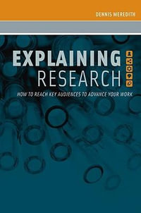 Explaining Research : How to Reach Key Audiences to Advance Your Work - Dennis Meredith
