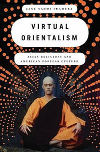 Virtual Orientalism : Asian Religions and American Popular Culture - Jane Iwamura