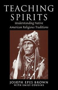 Teaching Spirits : Understanding Native American Religious Traditions - Joseph Brown